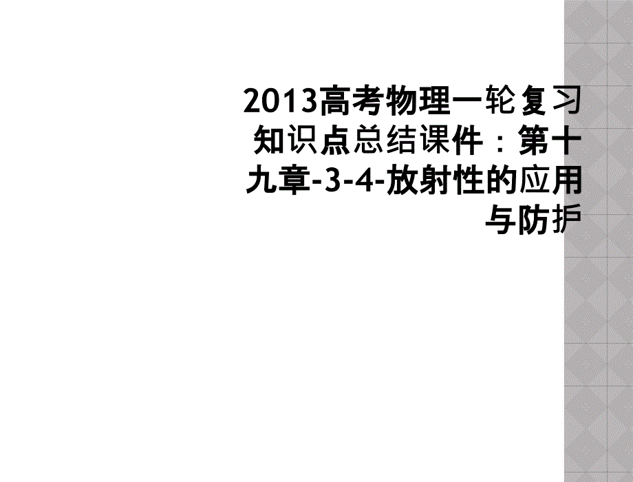 2013高考物理一轮复习知识点总结课件第十九章34放射性的应用与防护_第1页