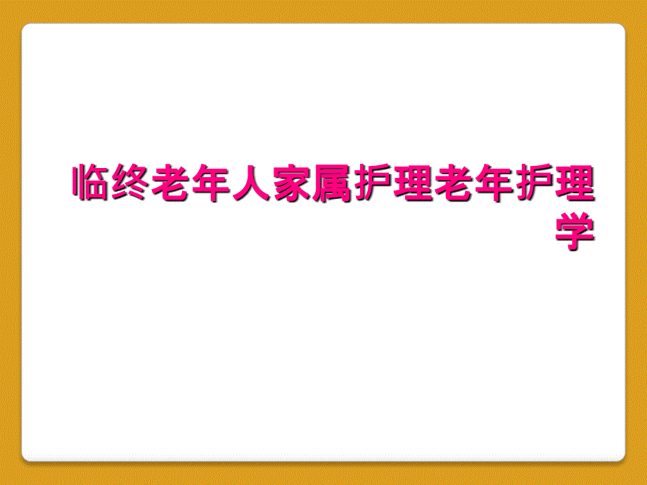 临终老年人家属护理老年护理学_第1页