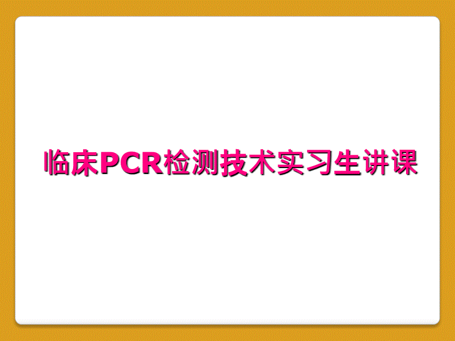 临床PCR检测技术实习生讲课_第1页