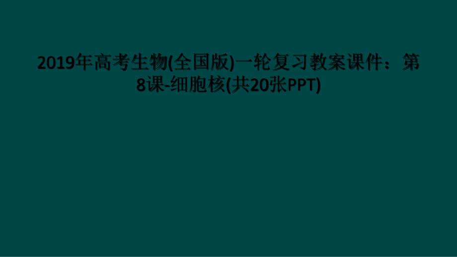 2019年高考生物全国版一轮复习教案课件第8课细胞核共20张PPT1_第1页