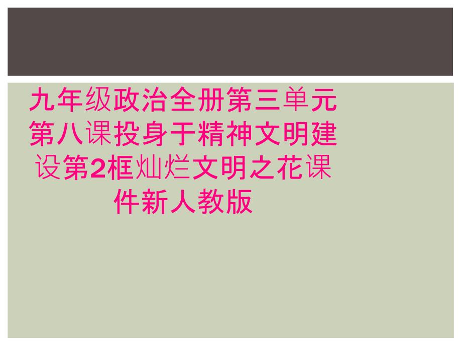 九年级政治全册第三单元第八课投身于精神文明建设第2框灿烂文明之花课件新人教版_第1页