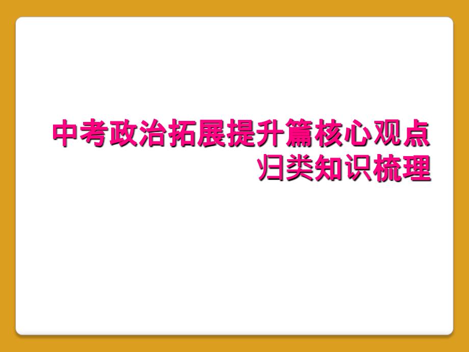 中考政治拓展提升篇核心观点归类知识梳理_第1页