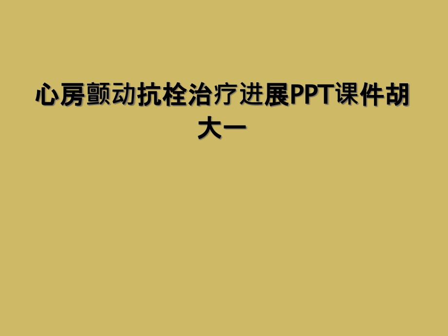 心房颤动抗栓治疗进展PPT课件胡大一_第1页