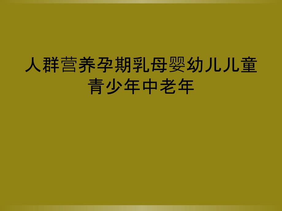 人群营养孕期乳母婴幼儿儿童青少年中老年_第1页