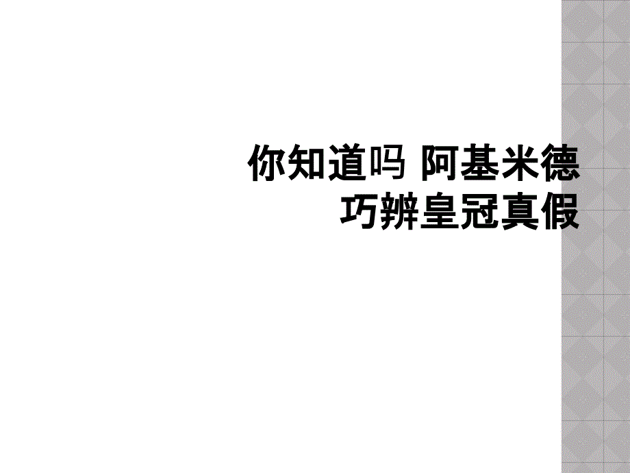 你知道吗 阿基米德巧辨皇冠真假_第1页