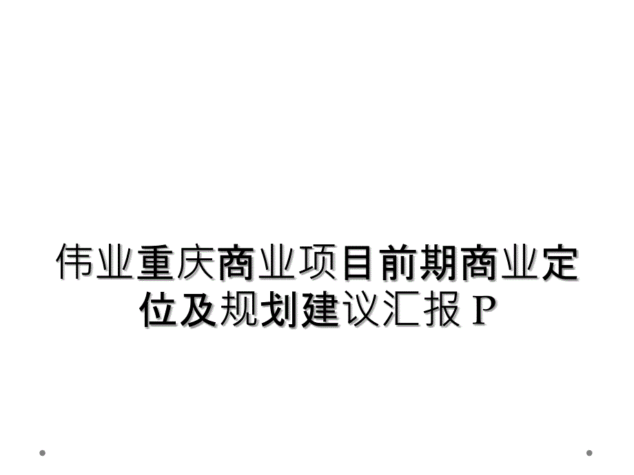 伟业重庆商业项目前期商业定位及规划建议汇报 P_第1页