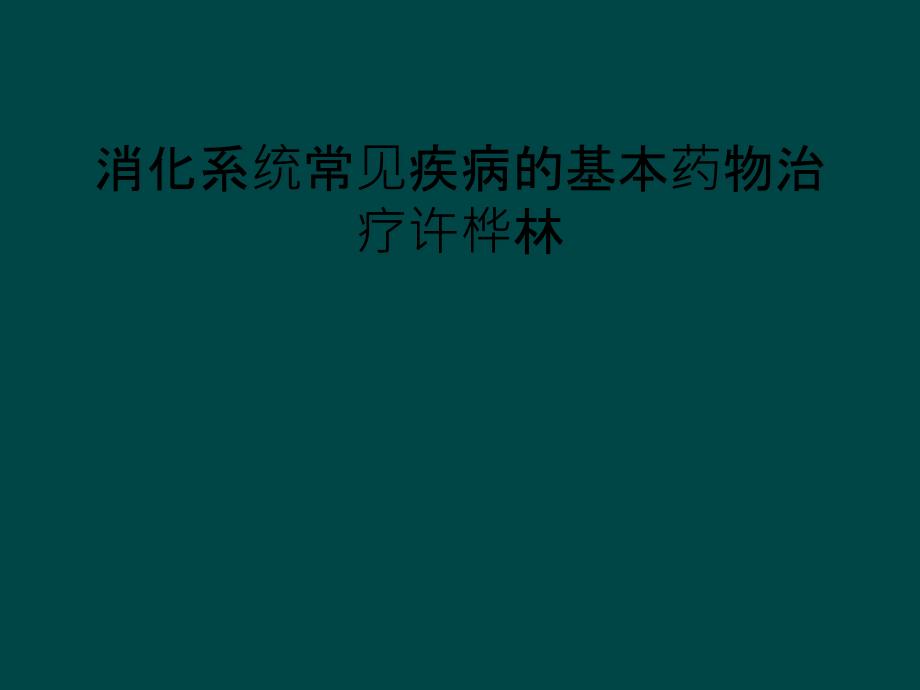 消化系统常见疾病的基本药物治疗许桦林_第1页