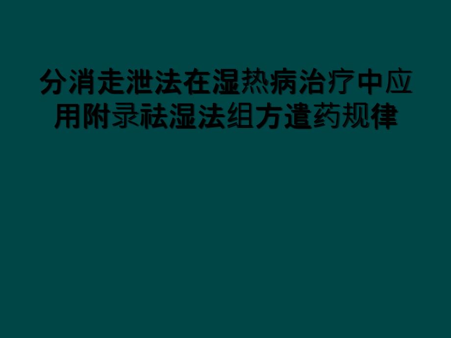 分消走泄法在湿热病治疗中应用附录祛湿法组方遣药规律_第1页