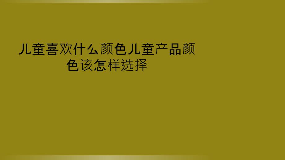 儿童喜欢什么颜色儿童产品颜色该怎样选择_第1页