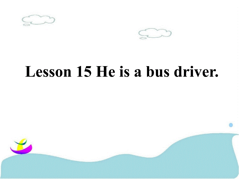 Lesson 15 He is a bus driver 课件 1_第1页