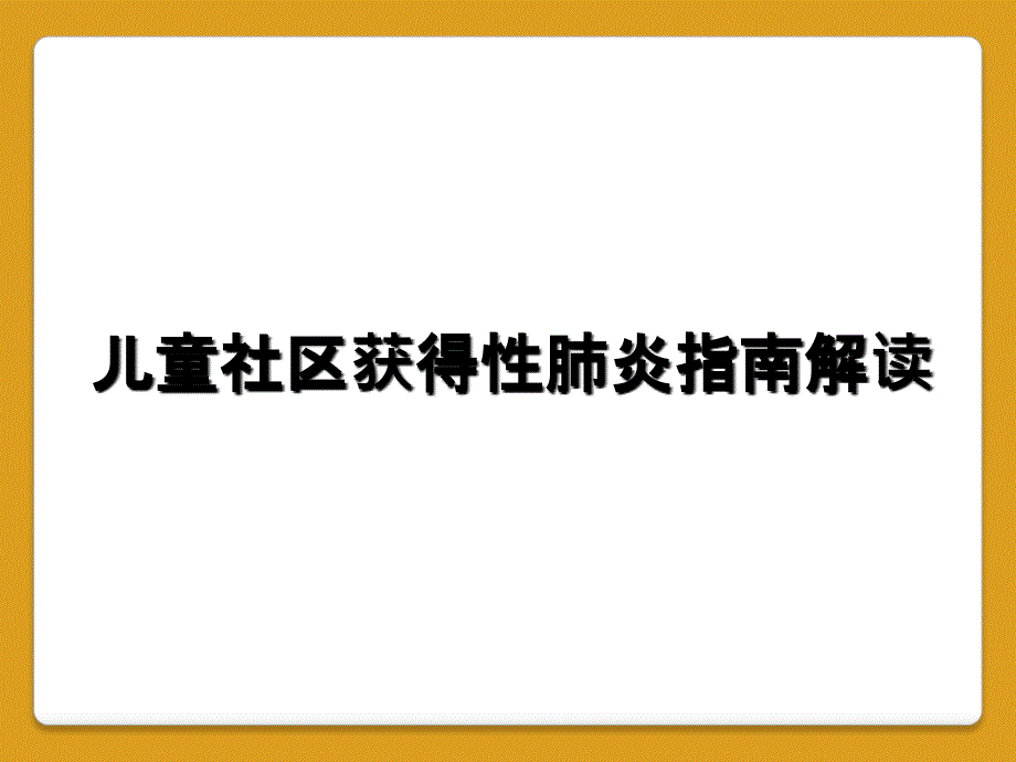 儿童社区获得性肺炎指南解读_第1页