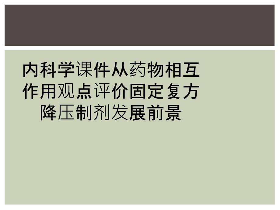 内科学课件从药物相互作用观点评价固定复方降压制剂发展前景_第1页