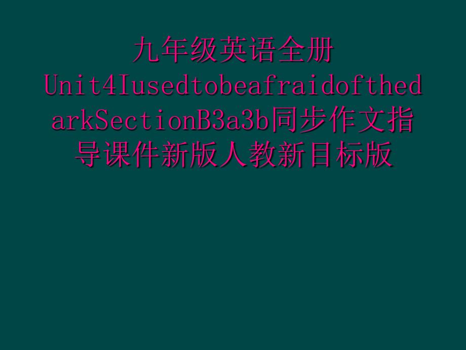 九年级英语全册Unit4IusedtobeafraidofthedarkSectionB3a3b同步作文指导课件新版人教新目标版_第1页