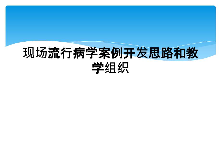 现场流行病学案例开发思路和教学组织_第1页