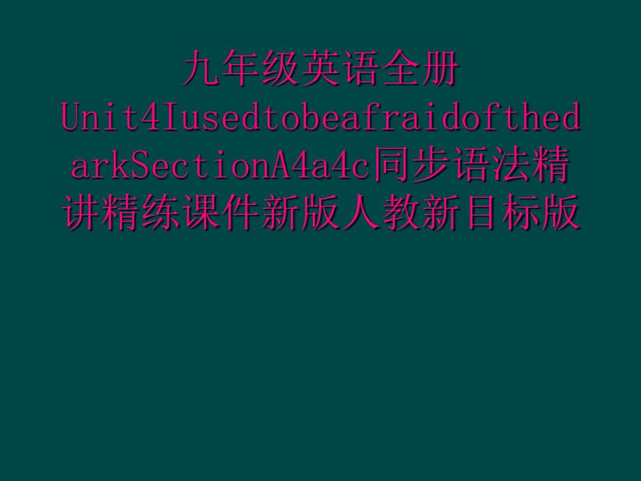 九年级英语全册Unit4IusedtobeafraidofthedarkSectionA4a4c同步语法精讲精练课件新版人教新目标版_第1页