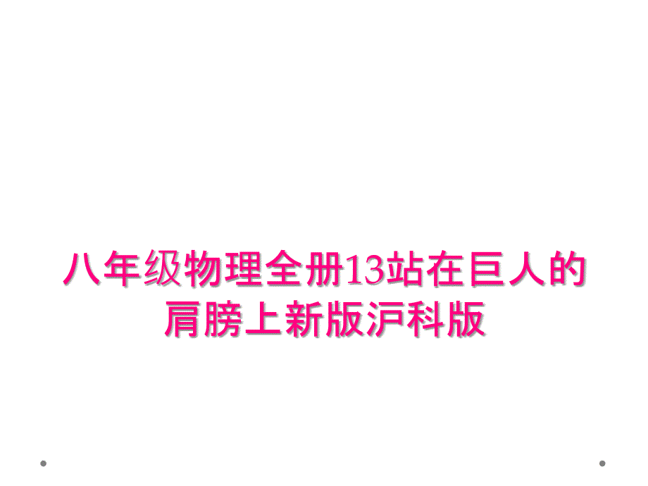 八年级物理全册13站在巨人的肩膀上新版沪科版_第1页