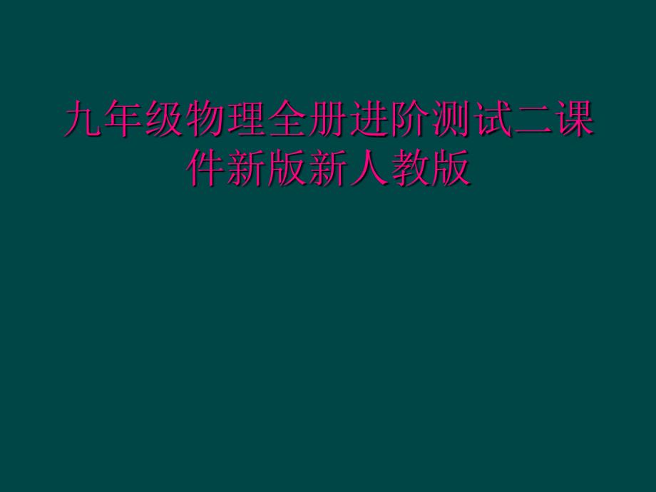 九年级物理全册进阶测试二课件新版新人教版_第1页