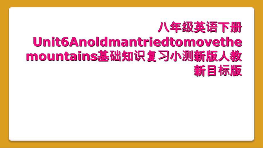 八年级英语下册Unit6Anoldmantriedtomovethemountains基础知识复习小测新版人教新目标版_第1页