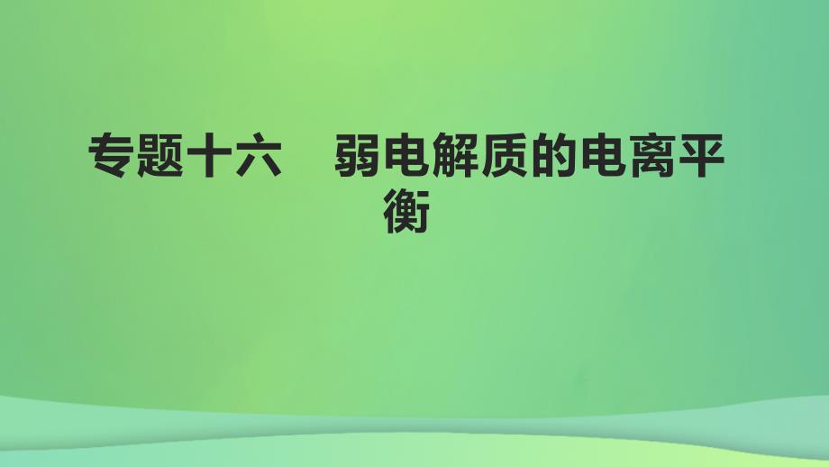 全国通用版2022年高考化学专题复习专题十六弱电解质的电离平衡课件_第1页