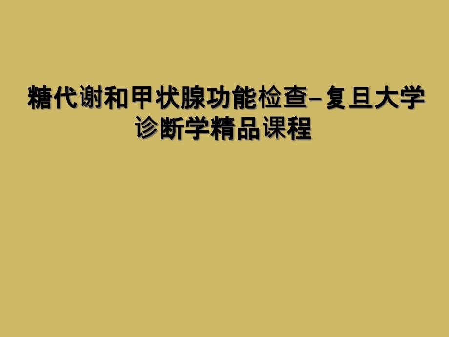 糖代谢和甲状腺功能检查-复旦大学诊断学精品课程_第1页