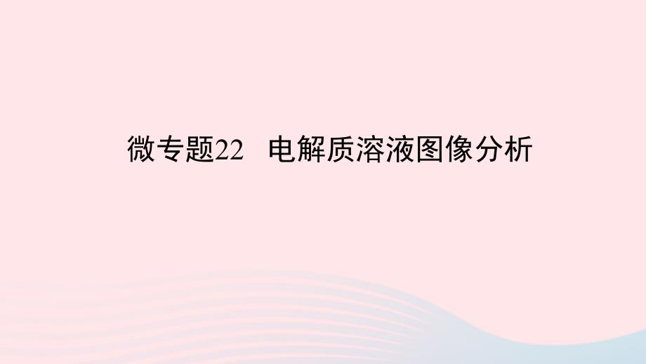 2023版新教材高考化学一轮复习第八章水溶液中的离子平衡微专题22电解质溶液图像分析课件_第1页