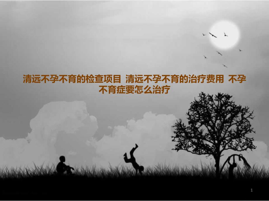 清远不孕不育的检查项目-清远不孕不育的治疗费用-不孕不育症要怎么治疗_第1页