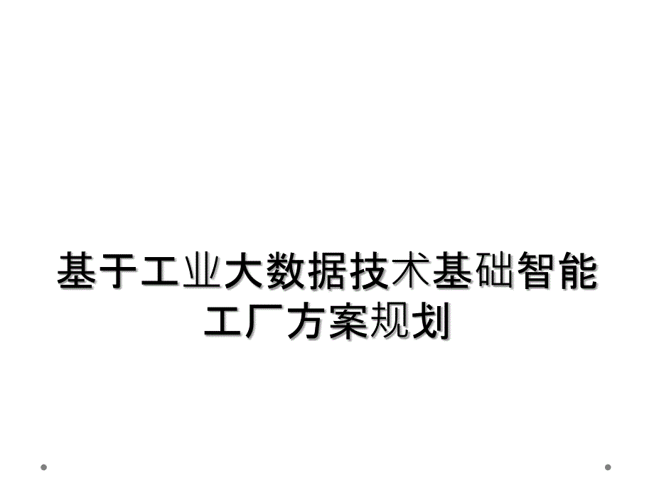 基于工业大数据技术基础智能工厂方案规划_第1页