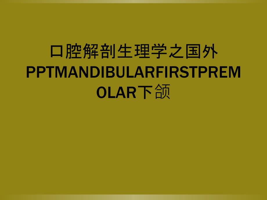 口腔解剖生理学之国外PPTMANDIBULARFIRSTPREMOLAR下颌_第1页