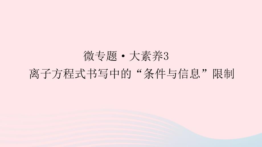 统考版2023版高考化学一轮复习第二章化学物质及其变化微专题大素养03离子方程式书写中的“条件与信息”限制课件_第1页