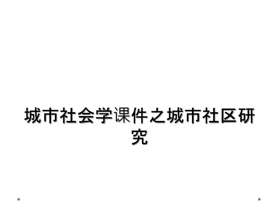 城市社会学课件之城市社区研究_第1页