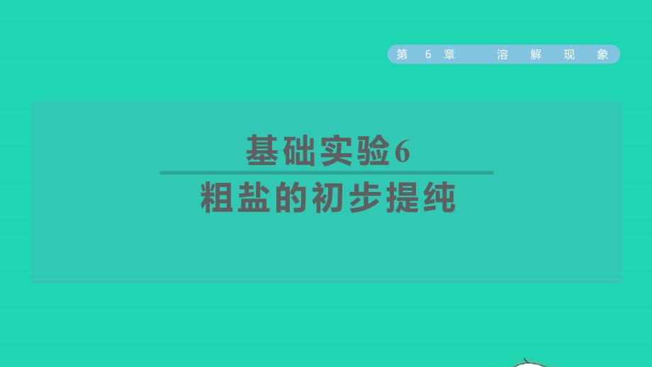 2022九年级化学下册第6章溶解现象基础实验6粗盐的初步提纯习题课件沪教版20220610251_第1页