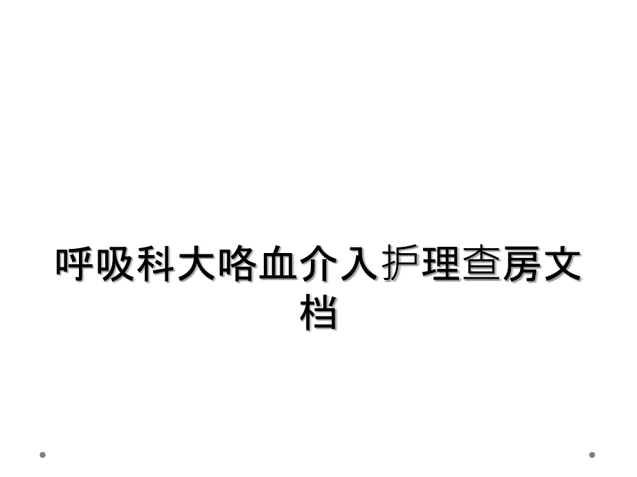 呼吸科大咯血介入护理查房文档_第1页