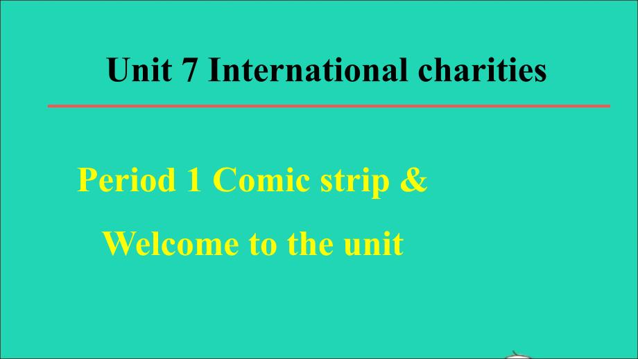 2022春八年级英语下册Unit7InternationalCharitiesPeriod1ComicstripWelcometotheunit教学课件新版牛津版20220513220_第1页