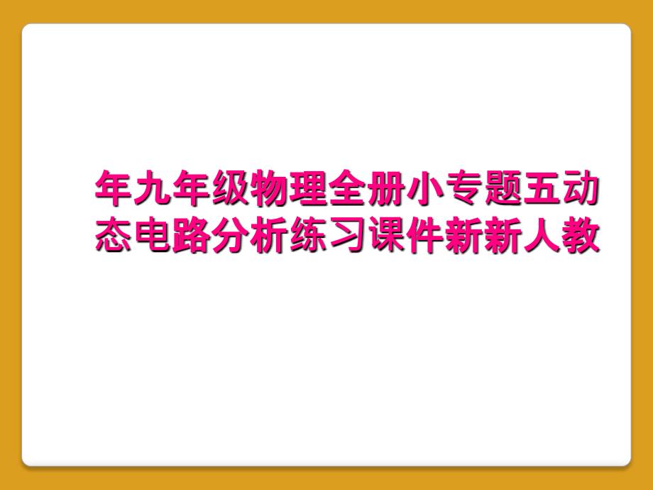 年九年级物理全册小专题五动态电路分析练习课件新新人教_第1页