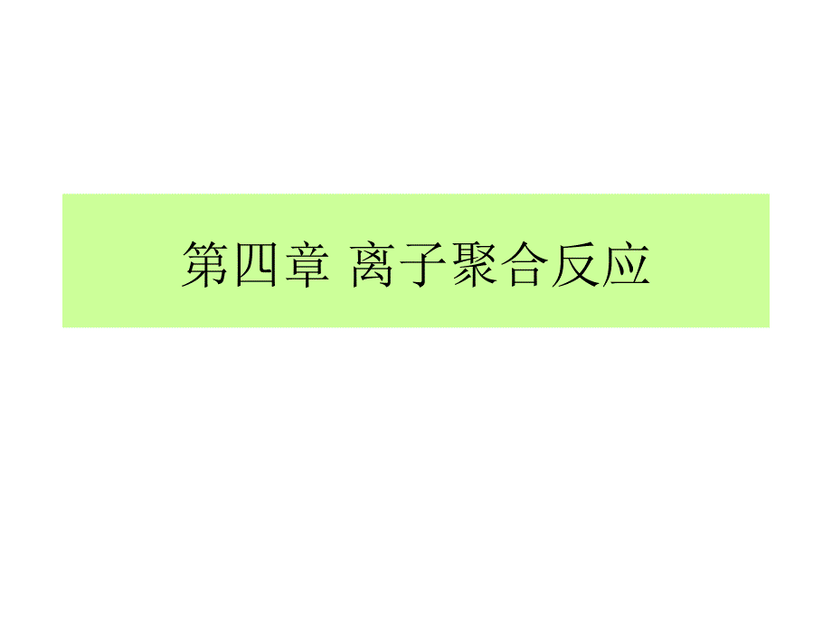 高分子化学与物理-第4章-离子型聚合和配位聚合_第1页