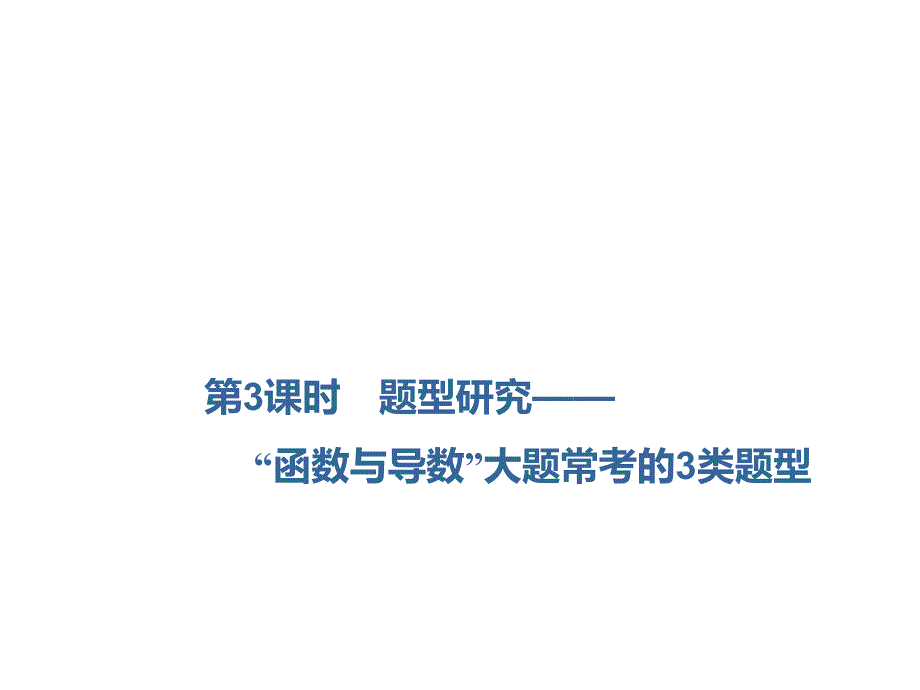 2020届高三数学一轮复习新课改省份专用ppt课件：第三章-第2节第3课时题型研究“函数与导数”大题常考的3类题型_第1页