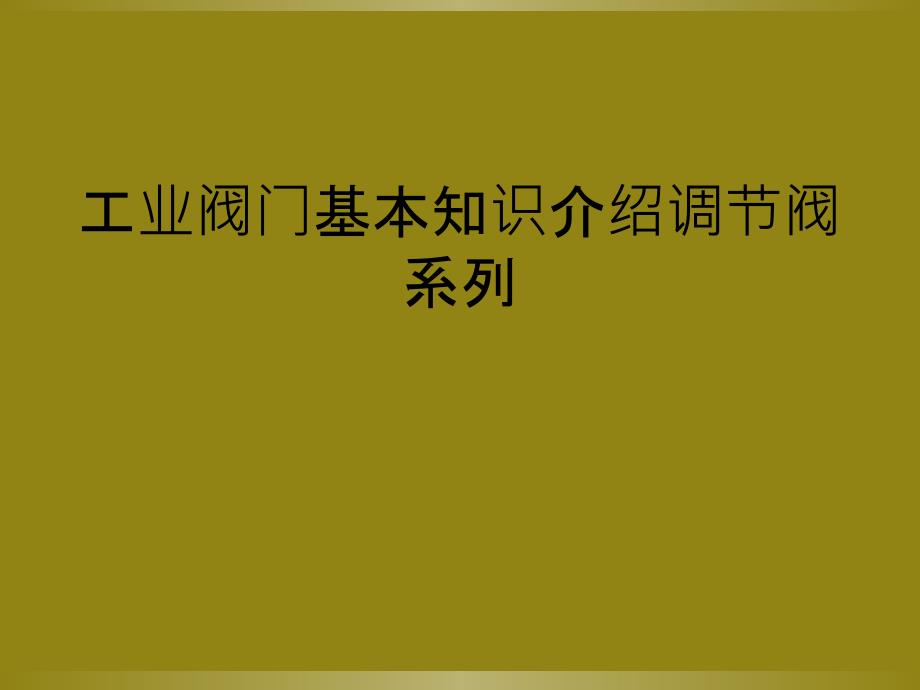 工业阀门基本知识介绍调节阀系列_第1页