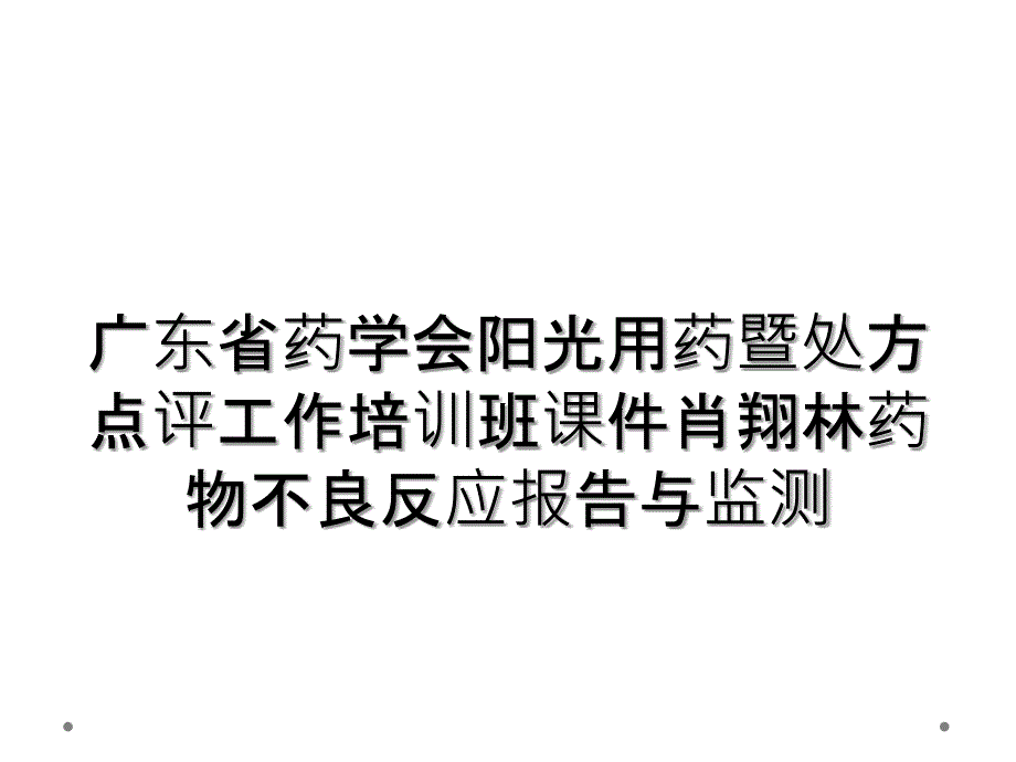 广东省药学会阳光用药暨处方点评工作培训班课件肖翔林药物不良反应报告与监测_第1页