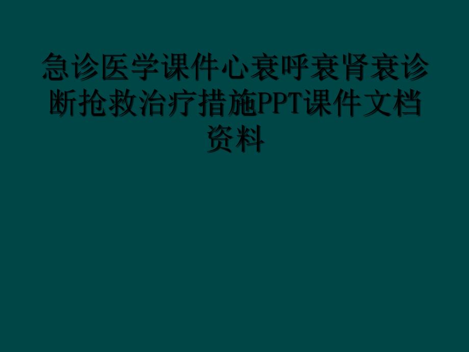 急诊医学课件心衰呼衰肾衰诊断抢救治疗措施PPT课件文档资料_第1页