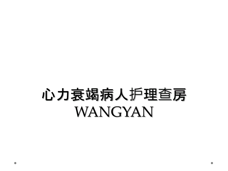 心力衰竭病人护理查房WANGYAN_第1页