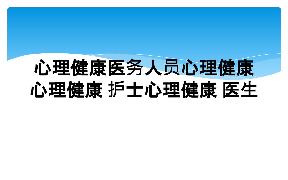 心理健康医务人员心理健康 心理健康 护士心理健康 医生_第1页