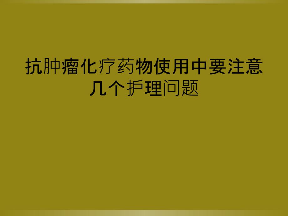 抗肿瘤化疗药物使用中要注意几个护理问题_第1页