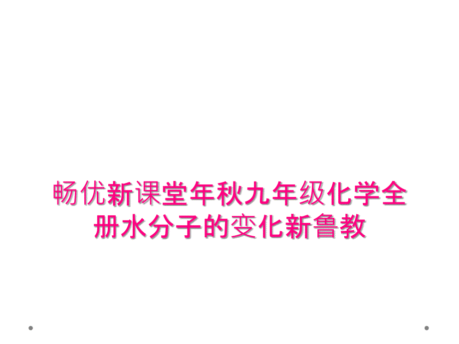 畅优新课堂年秋九年级化学全册水分子的变化新鲁教_第1页