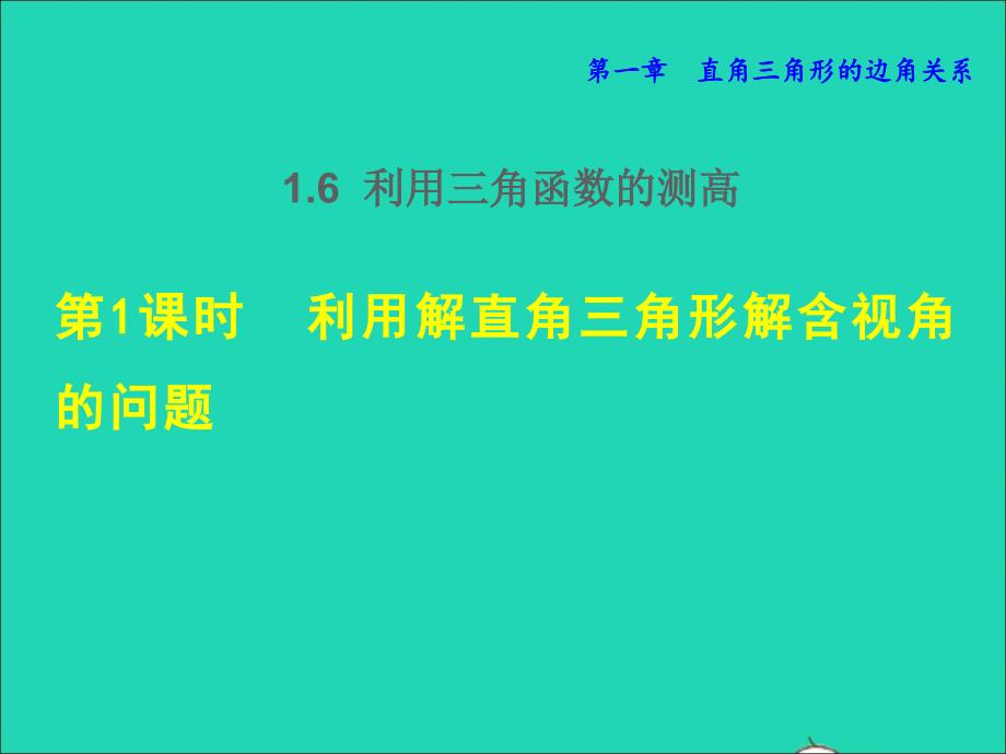 2022年春九年级数学下册第1章直角三角形的边角关系6利用三角函数测高第1课时利用解直角三角形解含视角的应用授课课件新版北师大版_第1页