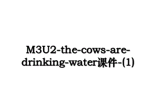 M3U2thecowsaredrinkingwater课件1