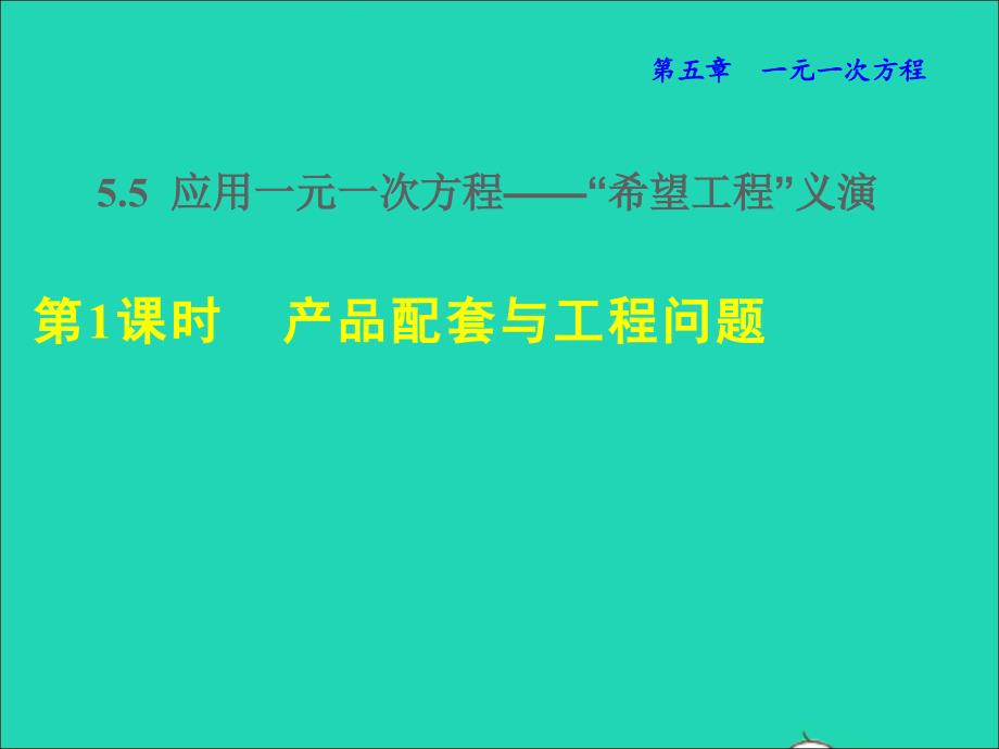 2021年秋七年级数学上册第5章一元一次方程5.5应用一元一次方程__希望工程义演1产品配套问题与工程问题授课课件新版北师大版_第1页