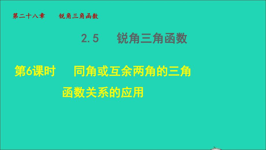 2022年春九年级数学下册第28章锐角三角函数28.1锐角三角函数28.1.6同角或互余两角的三角函数关系的应用授课课件新版新人教版_第1页