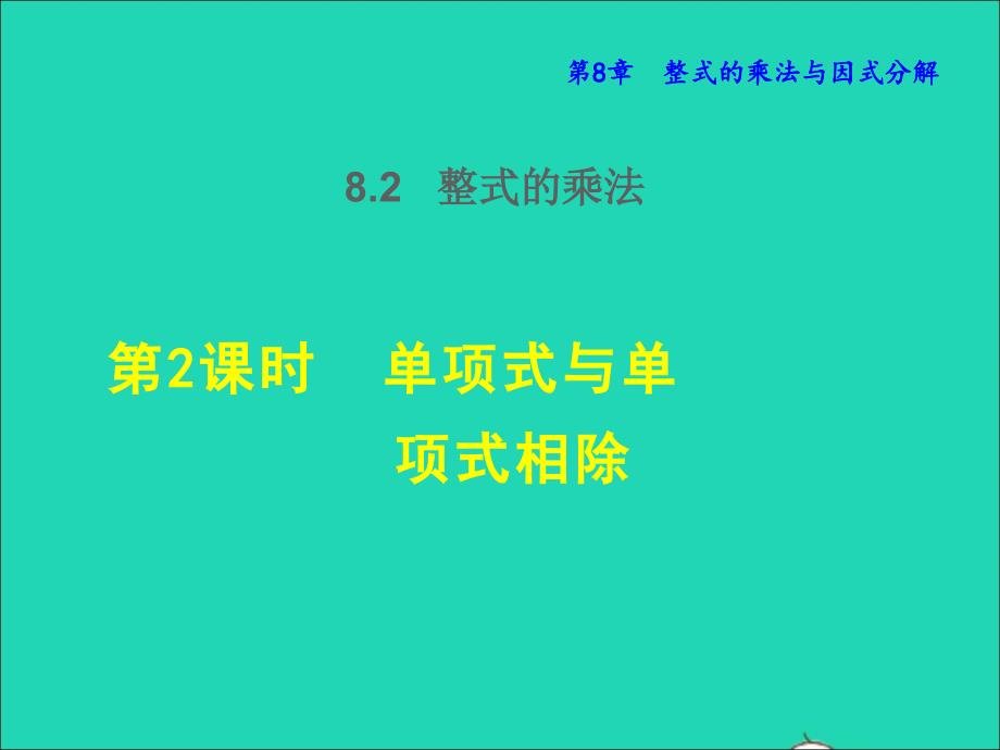 2022年春七年级数学下册第8章整式乘法与因式分解8.2整式乘法8.2.2单项式与单项式相除授课课件新版沪科版_第1页