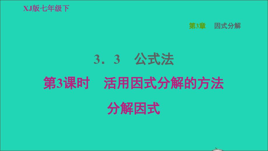 2022春七年级数学下册第3章因式分解3.3公式法第3课时活用因式分解的方法分解因式习题课件新版湘教版_第1页