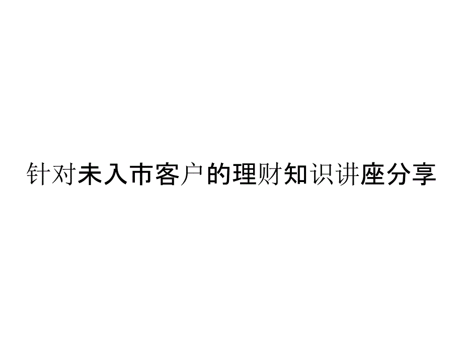 针对未入市客户的理财知识讲座分享_第1页